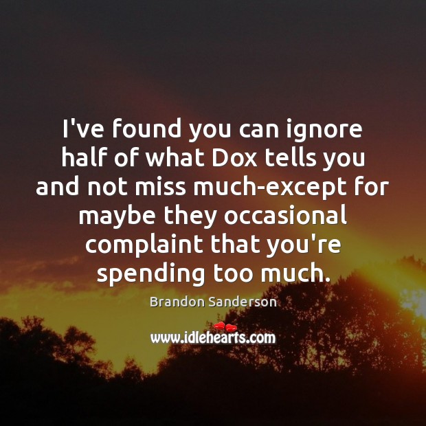 I’ve found you can ignore half of what Dox tells you and Brandon Sanderson Picture Quote