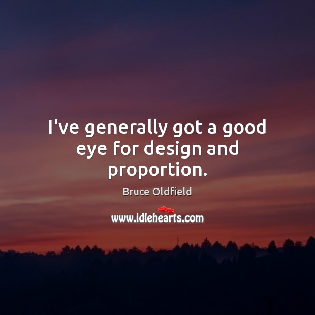 I’ve generally got a good eye for design and proportion. Bruce Oldfield Picture Quote