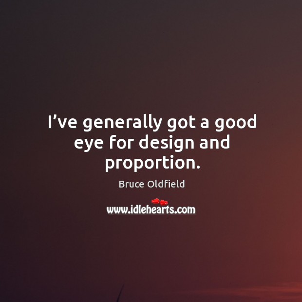 I’ve generally got a good eye for design and proportion. Bruce Oldfield Picture Quote