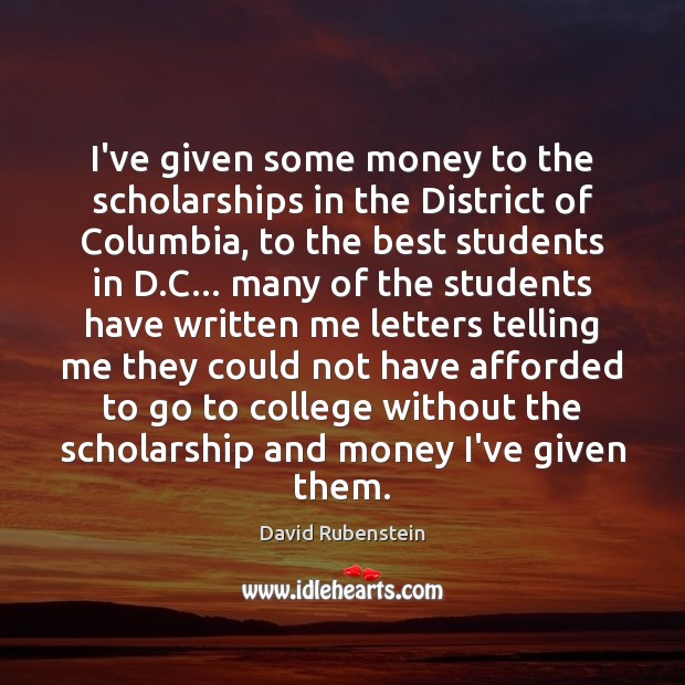 I’ve given some money to the scholarships in the District of Columbia, David Rubenstein Picture Quote