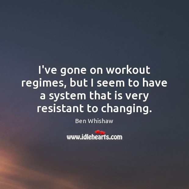 I’ve gone on workout regimes, but I seem to have a system Image