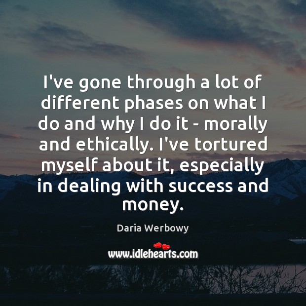 I’ve gone through a lot of different phases on what I do Daria Werbowy Picture Quote