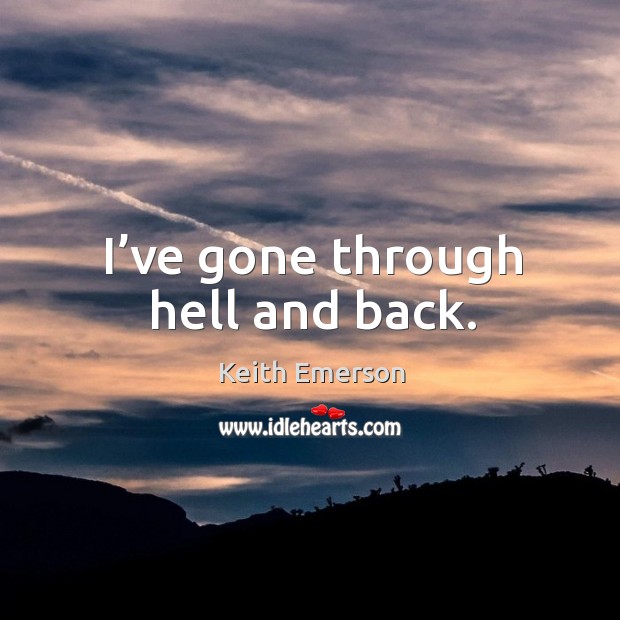 I’ve gone through hell and back. Image