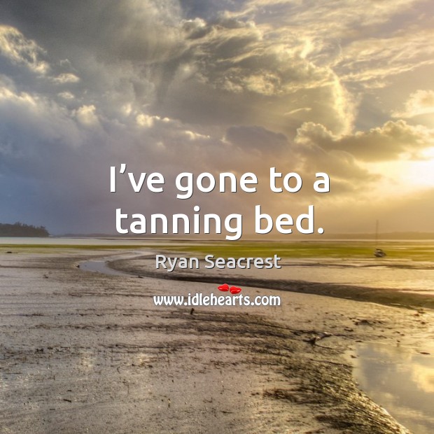 I’ve gone to a tanning bed. Ryan Seacrest Picture Quote
