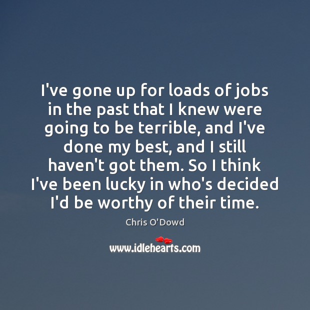 I’ve gone up for loads of jobs in the past that I Chris O’Dowd Picture Quote