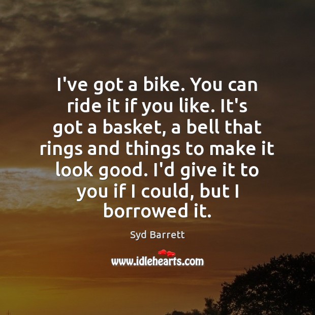 I’ve got a bike. You can ride it if you like. It’s Syd Barrett Picture Quote