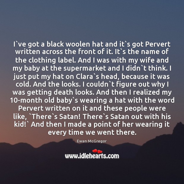I`ve got a black woolen hat and it`s got Pervert Ewan McGregor Picture Quote
