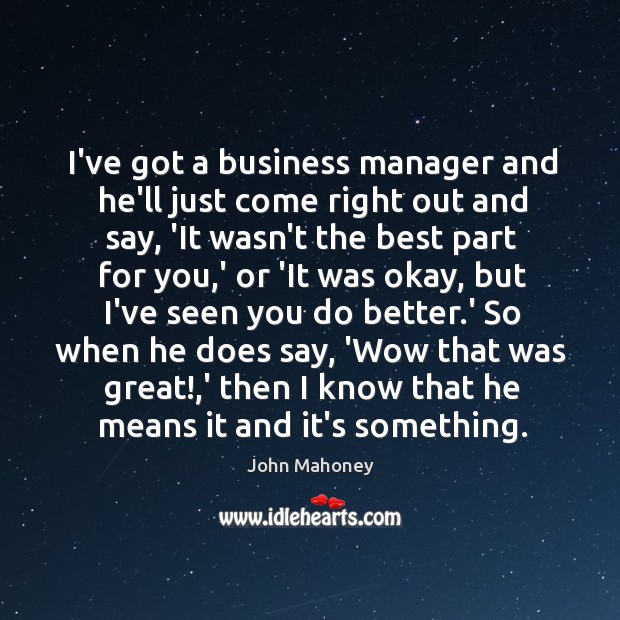 I’ve got a business manager and he’ll just come right out and John Mahoney Picture Quote
