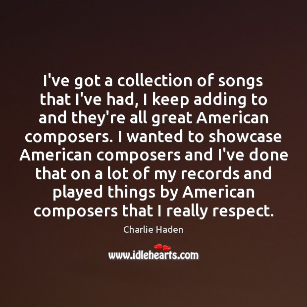I’ve got a collection of songs that I’ve had, I keep adding Charlie Haden Picture Quote