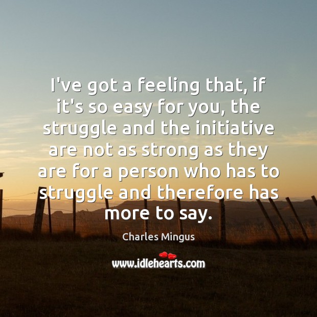 I’ve got a feeling that, if it’s so easy for you, the Charles Mingus Picture Quote