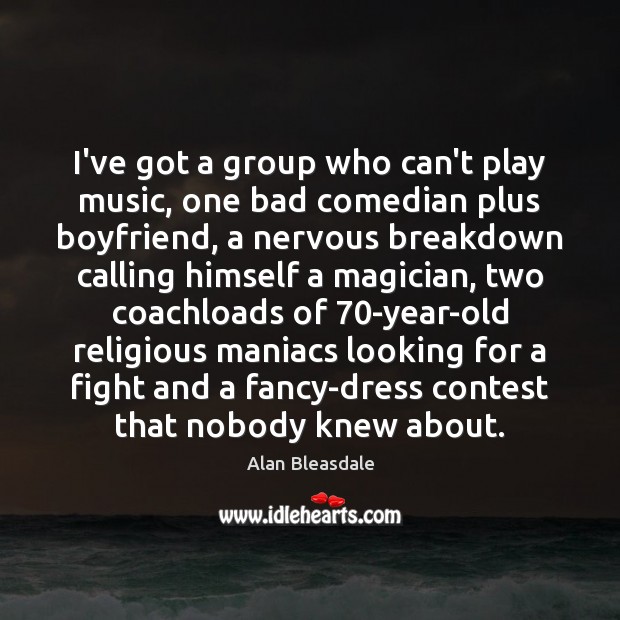 I’ve got a group who can’t play music, one bad comedian plus Image