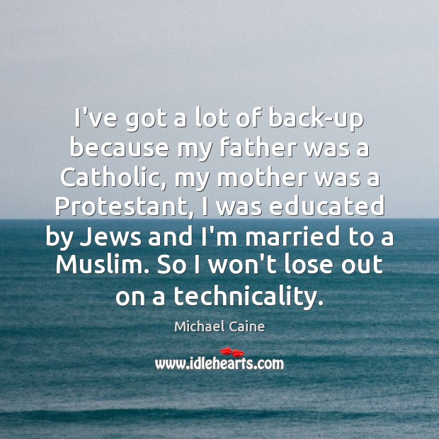 I’ve got a lot of back-up because my father was a Catholic, Michael Caine Picture Quote