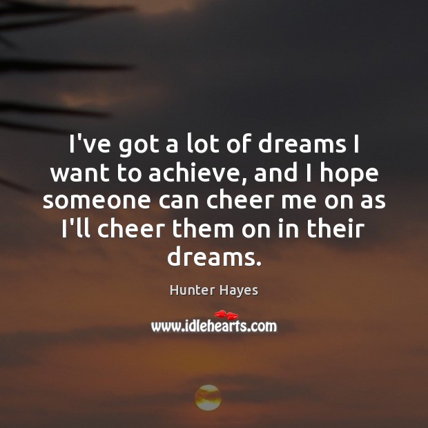 I’ve got a lot of dreams I want to achieve, and I Hunter Hayes Picture Quote