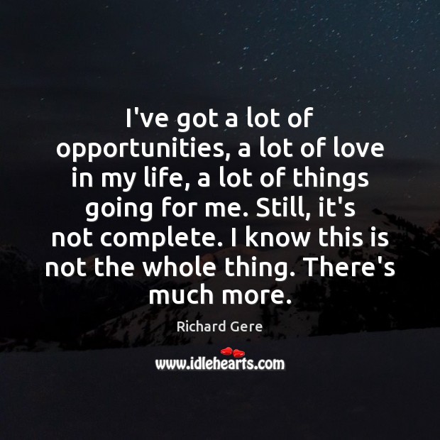I’ve got a lot of opportunities, a lot of love in my Richard Gere Picture Quote