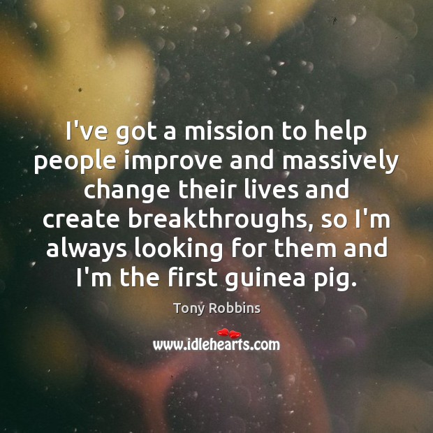 I’ve got a mission to help people improve and massively change their Tony Robbins Picture Quote