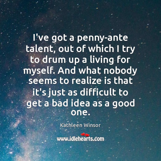 I’ve got a penny-ante talent, out of which I try to drum Kathleen Winsor Picture Quote