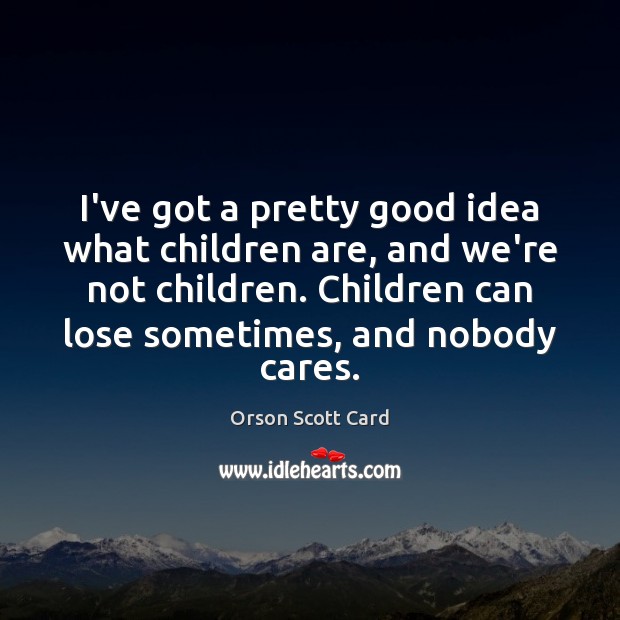 I’ve got a pretty good idea what children are, and we’re not Children Quotes Image