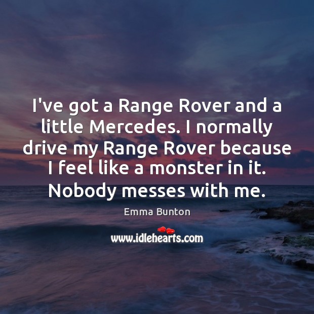 I’ve got a Range Rover and a little Mercedes. I normally drive Image