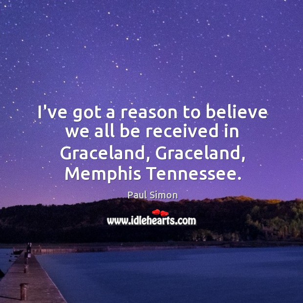 I’ve got a reason to believe we all be received in Graceland, Paul Simon Picture Quote