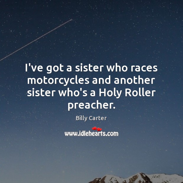 I’ve got a sister who races motorcycles and another sister who’s a Holy Roller preacher. Image