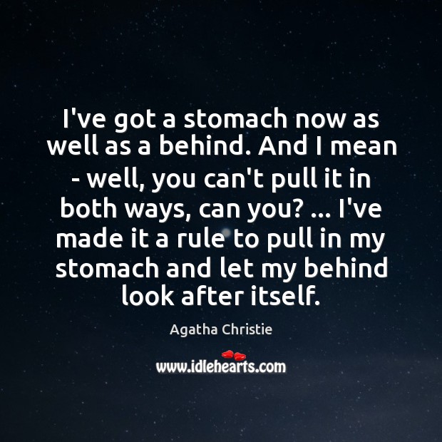 I’ve got a stomach now as well as a behind. And I Agatha Christie Picture Quote