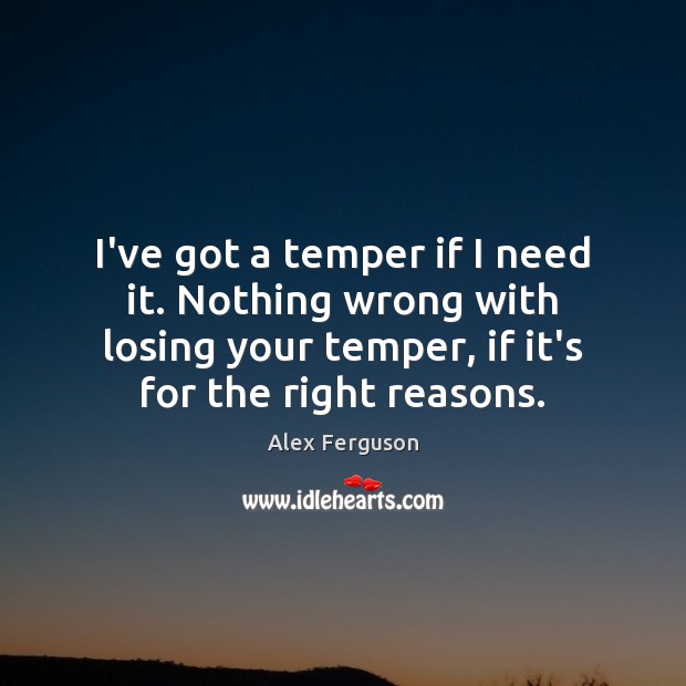 I’ve got a temper if I need it. Nothing wrong with losing Image