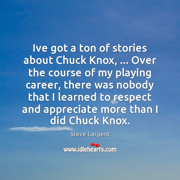 Ive got a ton of stories about Chuck Knox, … Over the course Steve Largent Picture Quote