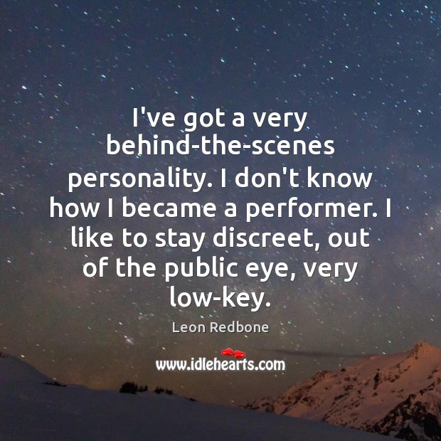 I’ve got a very behind-the-scenes personality. I don’t know how I became Leon Redbone Picture Quote