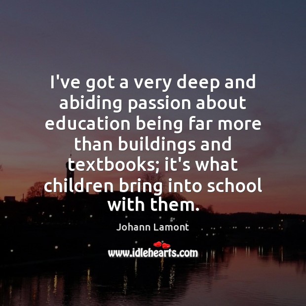 I’ve got a very deep and abiding passion about education being far Johann Lamont Picture Quote