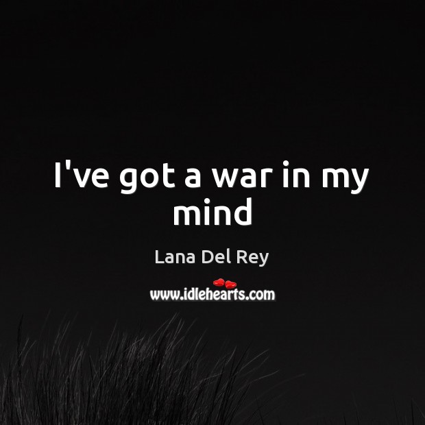 I’ve got a war in my mind Lana Del Rey Picture Quote