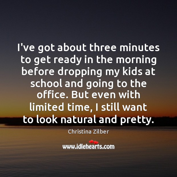 I’ve got about three minutes to get ready in the morning before Christina Zilber Picture Quote