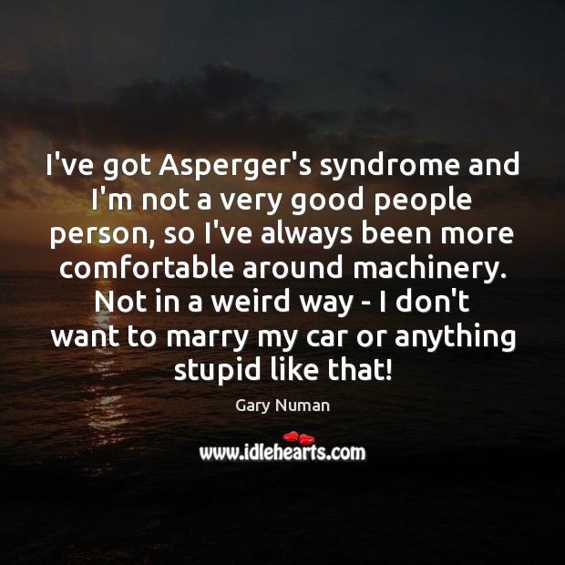 I’ve got Asperger’s syndrome and I’m not a very good people person, Gary Numan Picture Quote