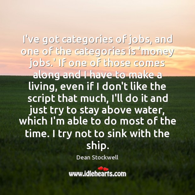 I’ve got categories of jobs, and one of the categories is ‘money Dean Stockwell Picture Quote