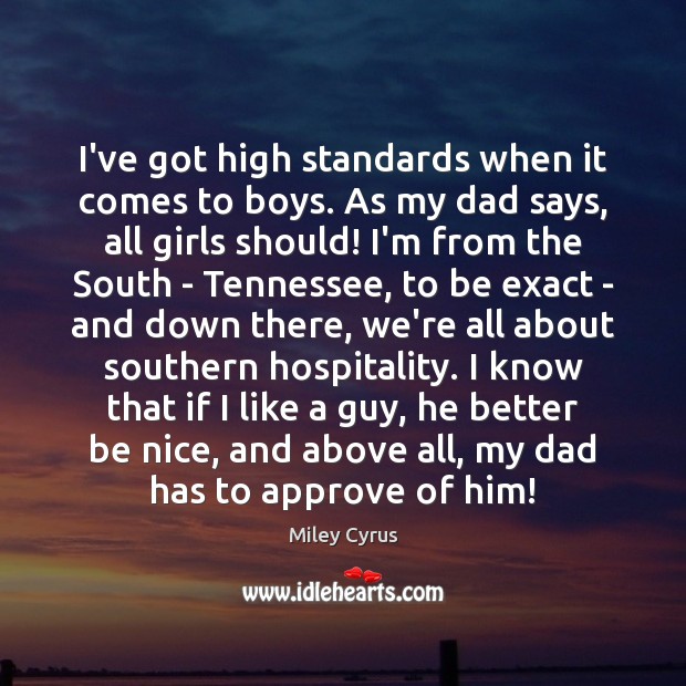 I’ve got high standards when it comes to boys. As my dad Be Nice Quotes Image