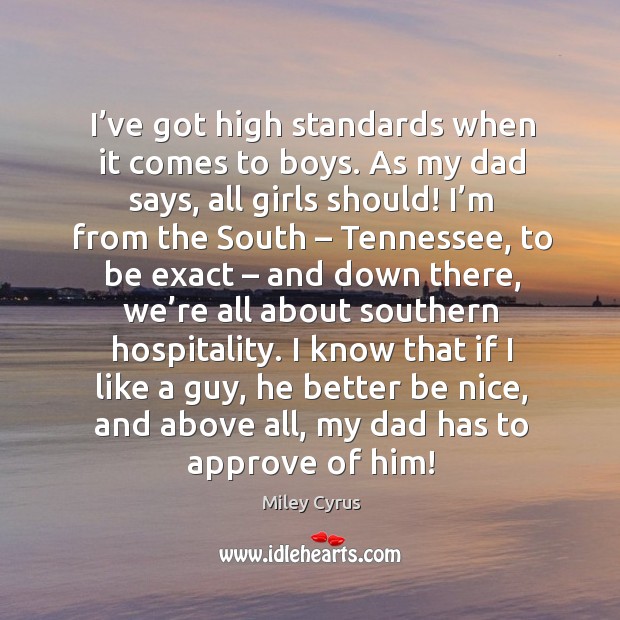 I’ve got high standards when it comes to boys. Miley Cyrus Picture Quote