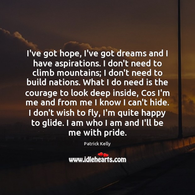 I’ve got hope, I’ve got dreams and I have aspirations. I don’t Patrick Kelly Picture Quote