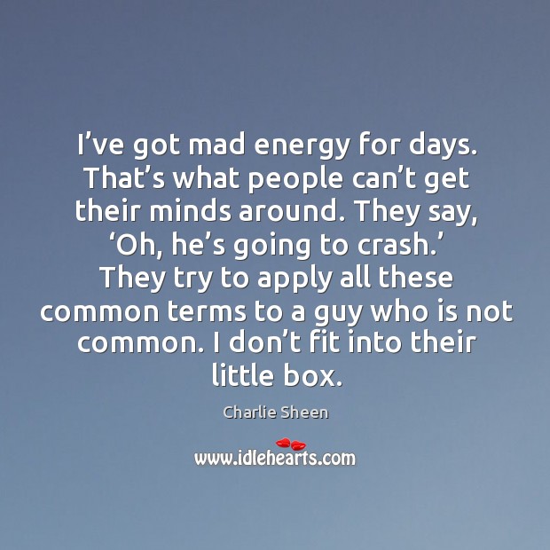 I’ve got mad energy for days. That’s what people can’t get their minds around. Image