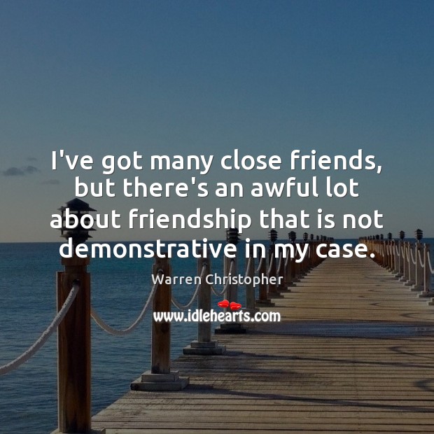 I’ve got many close friends, but there’s an awful lot about friendship Warren Christopher Picture Quote