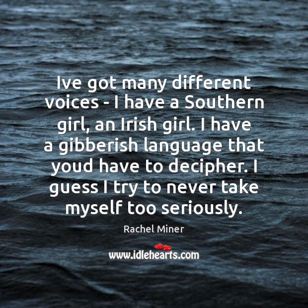 Ive got many different voices – I have a Southern girl, an Image