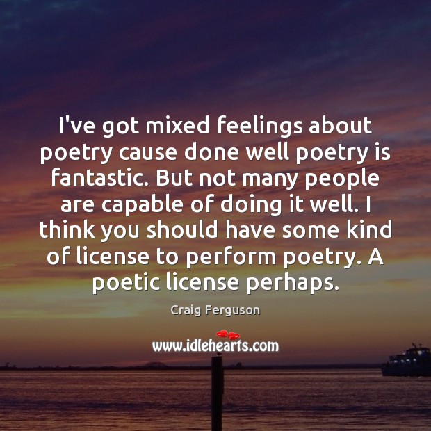 I’ve got mixed feelings about poetry cause done well poetry is fantastic. Craig Ferguson Picture Quote