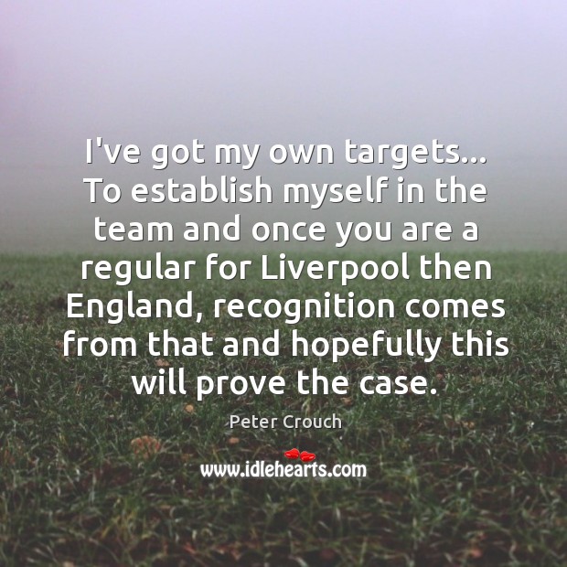 I’ve got my own targets… To establish myself in the team and Peter Crouch Picture Quote
