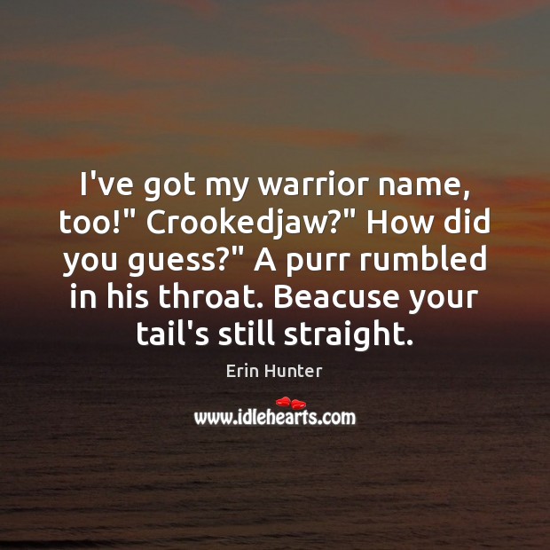 I’ve got my warrior name, too!” Crookedjaw?” How did you guess?” A Erin Hunter Picture Quote