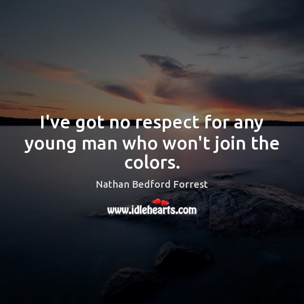 I’ve got no respect for any young man who won’t join the colors. Image