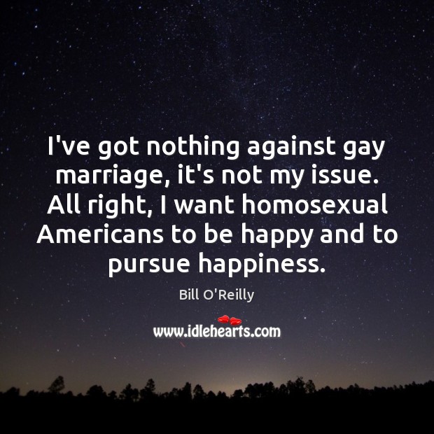 I’ve got nothing against gay marriage, it’s not my issue. All right, Image