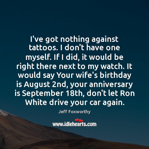 I’ve got nothing against tattoos. I don’t have one myself. If I Birthday Quotes Image