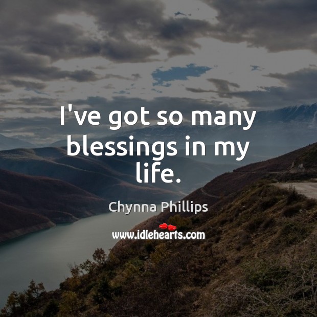 I’ve got so many blessings in my life. Blessings Quotes Image