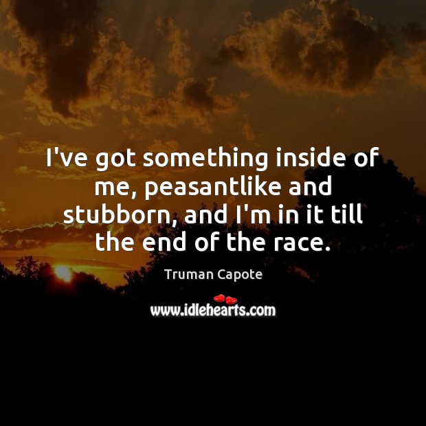 I’ve got something inside of me, peasantlike and stubborn, and I’m in Truman Capote Picture Quote