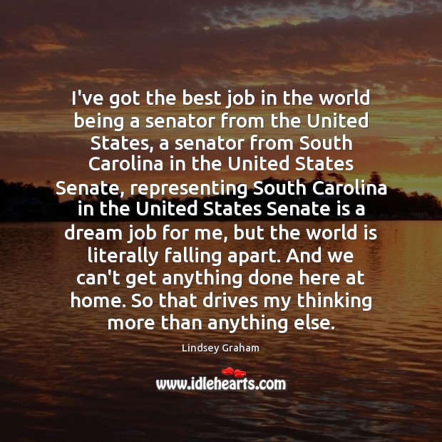 I’ve got the best job in the world being a senator from Lindsey Graham Picture Quote