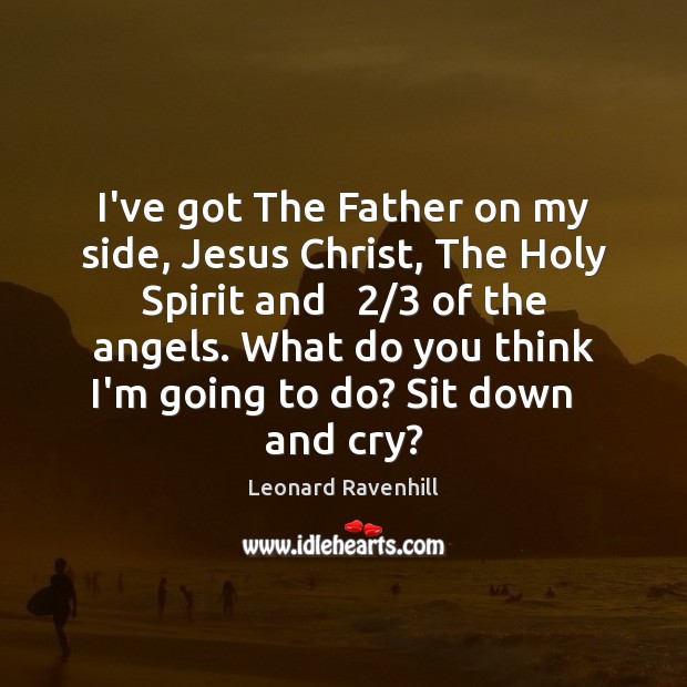I’ve got The Father on my side, Jesus Christ, The Holy Spirit Leonard Ravenhill Picture Quote