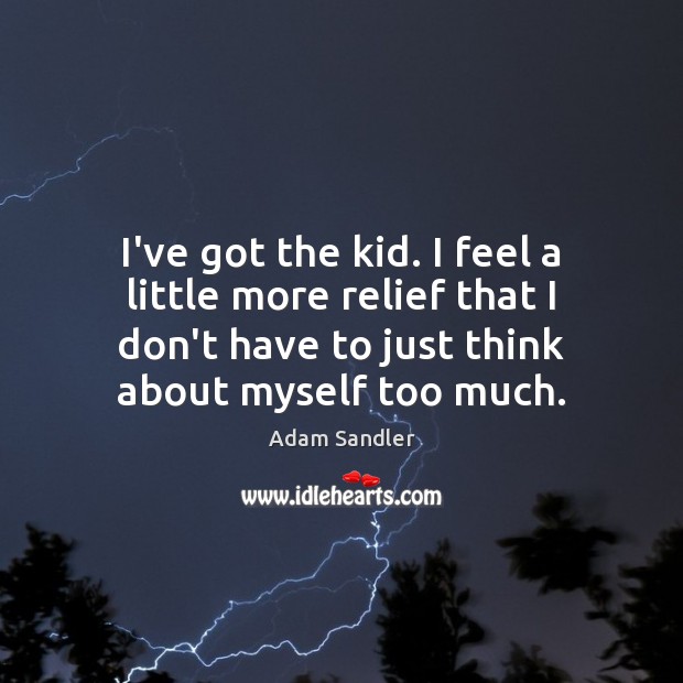 I’ve got the kid. I feel a little more relief that I Adam Sandler Picture Quote